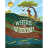 Where Is Wisdom?: A Treasure Hunt Through God's Wondrous World, Inspired by Job 28