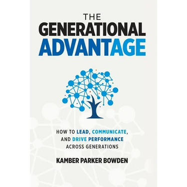 The Generational Advantage: How To Lead, Communicate, and Drive Performance Across Generations