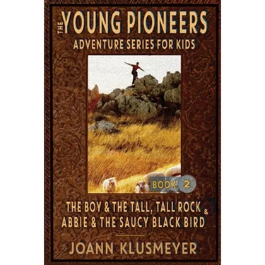 THE BOY AND THE TALL, TALL ROCK and ABBIE AND THE SAUCY BLACK BIRD: An Anthology of Young Pioneer Adventures