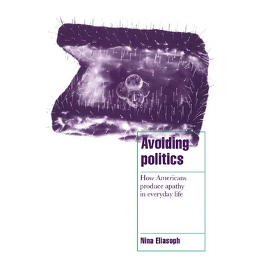 Avoiding Politics: How Americans Produce Apathy in Everyday Life