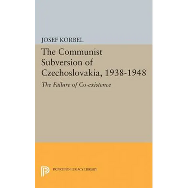 The Communist Subversion of Czechoslovakia, 1938-1948: The Failure of Co-Existence