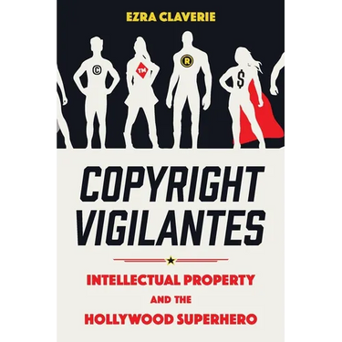 Copyright Vigilantes: Intellectual Property and the Hollywood Superhero