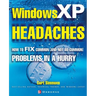 Windows XP Headaches: How to Fix Common (and Not So Common) Problems in a Hurry