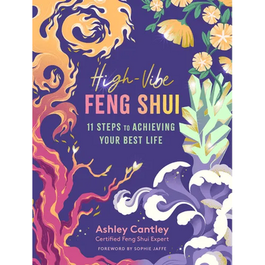 High-Vibe Feng Shui: 11 Steps to Achieving Your Best Life
