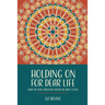 Holding On For Dear Life: What My Fatal Diagnosis Taught Me About Living