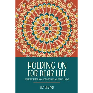 Holding On For Dear Life: What My Fatal Diagnosis Taught Me About Living