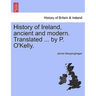 History of Ireland, ancient and modern. Translated ... by P. O'Kelly.