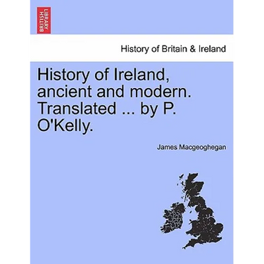 History of Ireland, ancient and modern. Translated ... by P. O'Kelly.