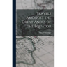 Travels Amongst the Great Andes of the Equator