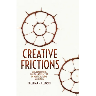 Creative Frictions: Arts Leadership, Policy and Practice in Multicultural Australia