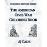 The American Civil War Coloring Book: History Coloring Book for Teens and Adults