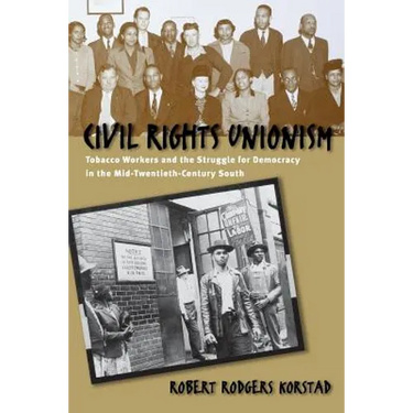 Civil Rights Unionism: Tobacco Workers and the Struggle for Democracy in the Mid-Twentieth-Century South