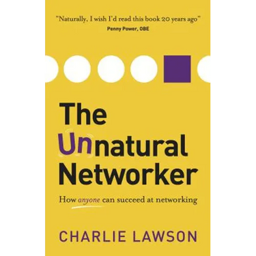 The Unnatural Networker: How Anyone Can Succeed at Networking