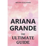 Ariana Grande The Ultimate Guide