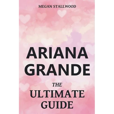 Ariana Grande The Ultimate Guide