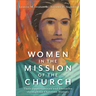 Women in the Mission of the Church: Their Opportunities and Obstacles Throughout Christian History