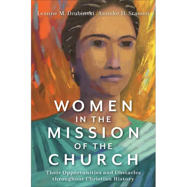 Women in the Mission of the Church: Their Opportunities and Obstacles Throughout Christian History