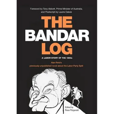 The Bandar-Log: A Labor Story of the 1950s Alan Reid's previously unpublished novel about the Labor Split