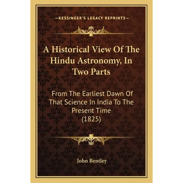 A Historical View Of The Hindu Astronomy, In Two Parts: From The Earliest Dawn Of That Science In India To The Present Time (1825)