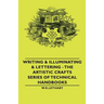Writing & Illuminating & Lettering: The Artistic Crafts Series of Technical Handbooks
