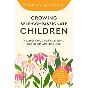Growing Self-Compassionate Children: A Family Guide for Nurturing Resiliency and Kindness