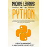 Machine Learning with Python: Handbook made for beginners, from scratch to fluent programming with example and basics of Numpy, PyTorch, Keras, Scik