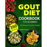 Gout Diet Cookbook For Beginners: 350 Recipes for Any Diet Lifestyle