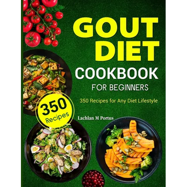 Gout Diet Cookbook For Beginners: 350 Recipes for Any Diet Lifestyle