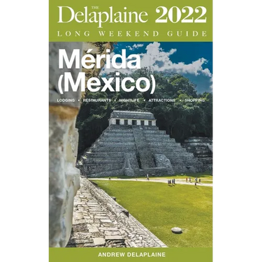 Merida (Mexico) - The Delaplaine 2022 Long Weekend Guide