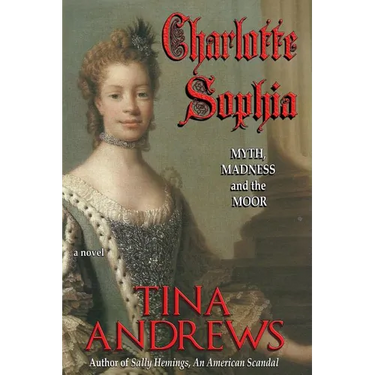 Charlotte Sophia: Myth, Madness, and the Moor