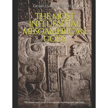 The Most Influential Mesoamerican Gods: The History and Legacy of Quetzalcoatl, Huitzilopochtli, and Tlaloc