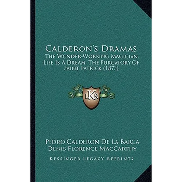 Calderon's Dramas: The Wonder-Working Magician, Life Is A Dream, The Purgatory Of Saint Patrick (1873)