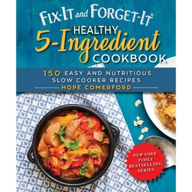 Fix-It and Forget-It Healthy 5-Ingredient Cookbook: 150 Easy and Nutritious Slow Cooker Recipes