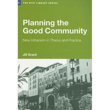 Planning the Good Community: New Urbanism in Theory and Practice