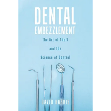 Dental Embezzlement: The Art of Theft and the Science of Control