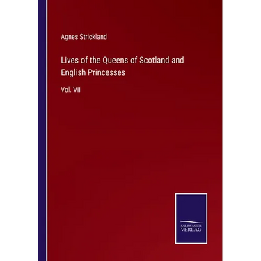 Lives of the Queens of Scotland and English Princesses: Vol. VII