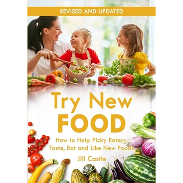 Try New Food: How to Help Picky Eaters Taste, Eat and Like New Foods