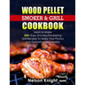 Wood Pellet Smoker and Grill Cookbook: Learn to Make 200+ Easy and Mouthwatering Grill Recipes To Make Your Picnics and Gatherings Memorable
