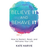 Believe It and Behave It: How to Restart, Reset, and Reframe Your Life