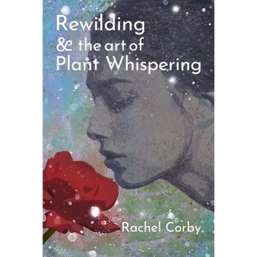 Rewilding & The Art Of Plant Whispering