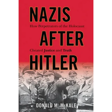 Nazis after Hitler: How Perpetrators of the Holocaust Cheated Justice and Truth