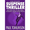 Suspense Thriller: How to Write Chase, Spy, Legal, Medical, Psychological, Political & Techno-Thrillers
