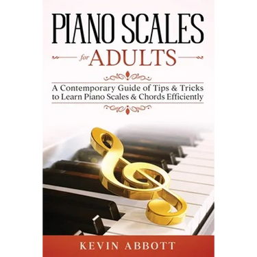 Piano Scales for Adults: A Contemporary Guide of Tips & Tricks to Learn Piano Scales & Chords Efficiently
