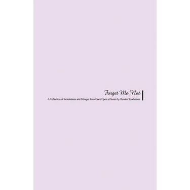 Forget Me Not: A Collection of Incantations and Mirages from Once Upon a Dream