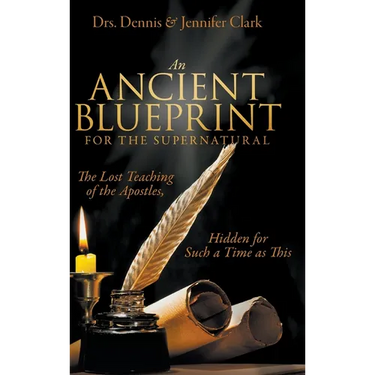 An Ancient Blueprint for the Supernatural: The Lost Teachings of the Apostles, Hidden for Such a Time as This