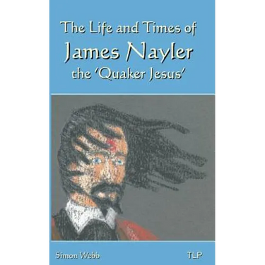 The Life and Times of James Nayler, the 'Quaker Jesus'