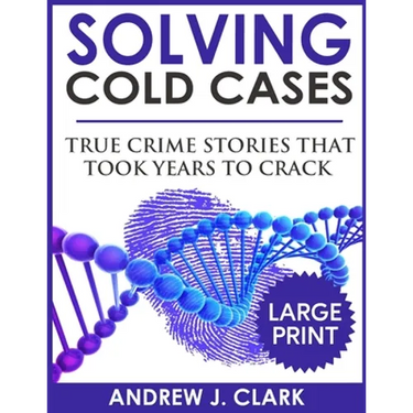 Solving Cold Cases - Volume 2 ***Large Print Edition***: True Crime Stories That Took Years to Crack
