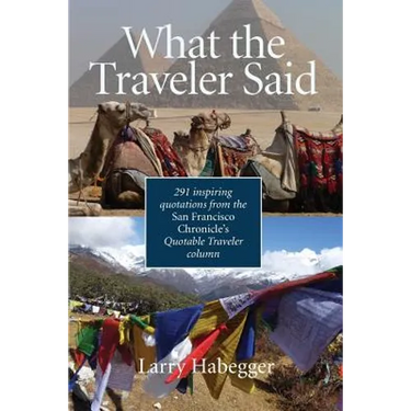 What the Traveler Said: 291 inspiring quotations from the San Francisco Chronicle's Quotable Traveler Column