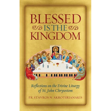Blessed Is the Kingdom: Reflections on the Divine Liturgy of St. John Chrysostom