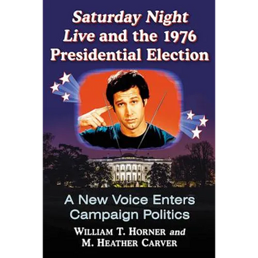 Saturday Night Live and the 1976 Presidential Election: A New Voice Enters Campaign Politics